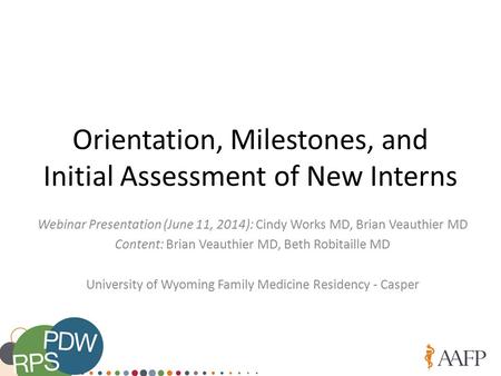 Orientation, Milestones, and Initial Assessment of New Interns Webinar Presentation (June 11, 2014): Cindy Works MD, Brian Veauthier MD Content: Brian.
