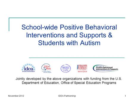 School-wide Positive Behavioral Interventions and Supports & Students with Autism Jointly developed by the above organizations with funding from the U.S.