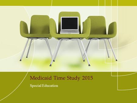 Medicaid Time Study 2015 Special Education. 2014-2015 Time Studies 1 st Time Study – November 6 th – 12th 2 nd Time Study – February 25 th – March 3rd.