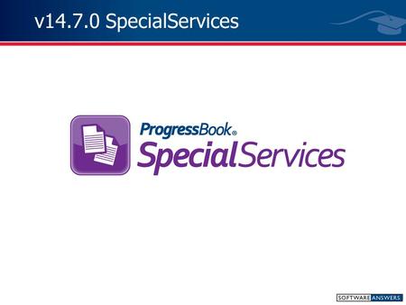 V14.7.0 SpecialServices. Note: The following slides were taken directly from the “What’s New in ProgressBook v.14.7” PowerPoint distributed by SoftwareAnswers.