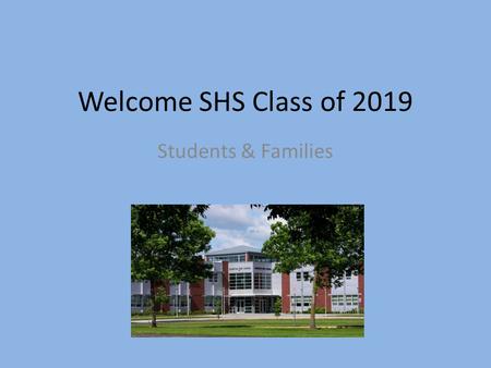 Welcome SHS Class of 2019 Students & Families. Introductions Counselors Secretaries Fall Athletics Staff Special Program Staff LINK Crew Administration.