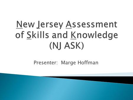 Presenter: Marge Hoffman.  The 2013 NJ ASK* will measure the Common Core State Standards (CCSS) within the current NJ ASK blueprint.  The NJ ASK assessments.