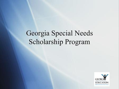 Georgia Special Needs Scholarship Program.  What is it?  Parental choice program for students with special needs who attend Georgia public schools.