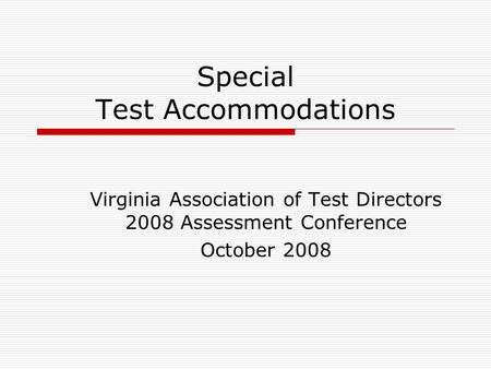 Special Test Accommodations Virginia Association of Test Directors 2008 Assessment Conference October 2008.