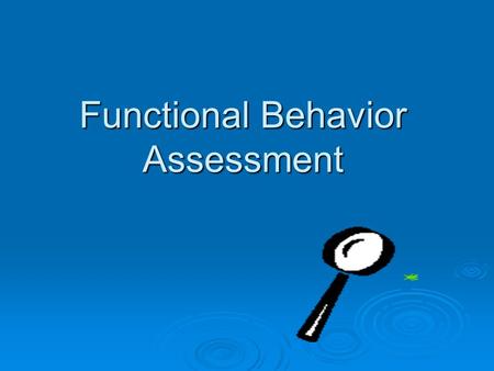 Functional Behavior Assessment. What is the “function” of an FBA? Process for identifying… The purpose or function of the behavior. The purpose or function.