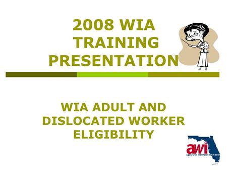 1 2008 WIA TRAINING PRESENTATION WIA ADULT AND DISLOCATED WORKER ELIGIBILITY.