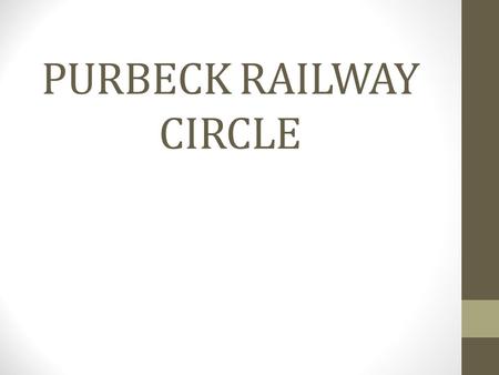 PURBECK RAILWAY CIRCLE. “Signalling the Link” A presentation by Mike Walshaw, Swanage Railway Signal & Telegraph Dept.