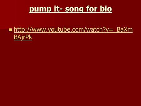 Pump it- song for bio  BAjrPk  BAjrPk  BAjrPk.