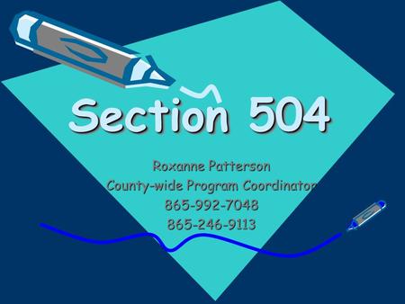 Section 504 Section 504 Roxanne Patterson County-wide Program Coordinator 865-992-7048865-246-9113.
