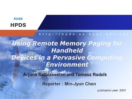 Company name KUAS HPDS  Using Remote Memory Paging for Handheld Devices in a Pervasive Computing Environment Arjuna Sathiaseelan.