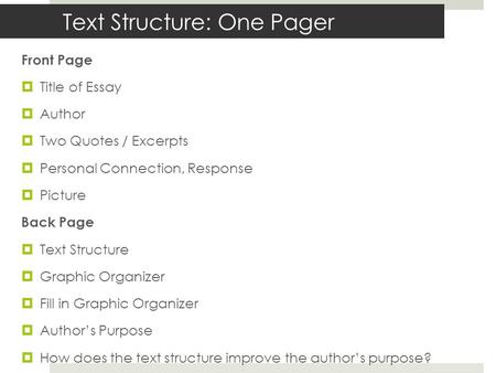 Text Structure: One Pager Front Page  Title of Essay  Author  Two Quotes / Excerpts  Personal Connection, Response  Picture Back Page  Text Structure.