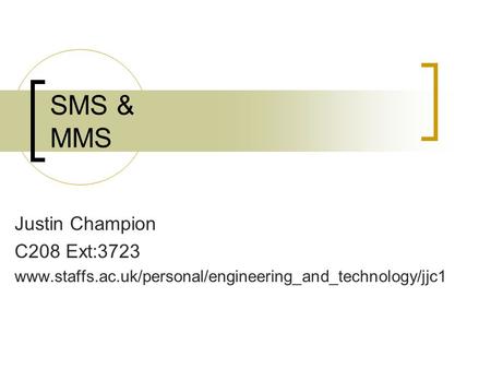 SMS & MMS Justin Champion C208 Ext:3723 www.staffs.ac.uk/personal/engineering_and_technology/jjc1.
