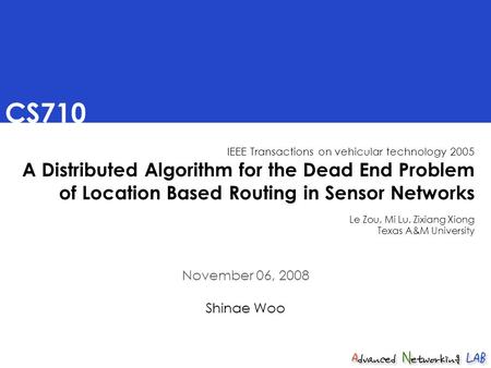 CS710 IEEE Transactions on vehicular technology 2005 A Distributed Algorithm for the Dead End Problem of Location Based Routing in Sensor Networks Le Zou,