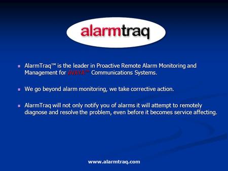 AlarmTraq™ is the leader in Proactive Remote Alarm Monitoring and Management for AVAYA™ Communications Systems. AlarmTraq™ is the leader in Proactive Remote.