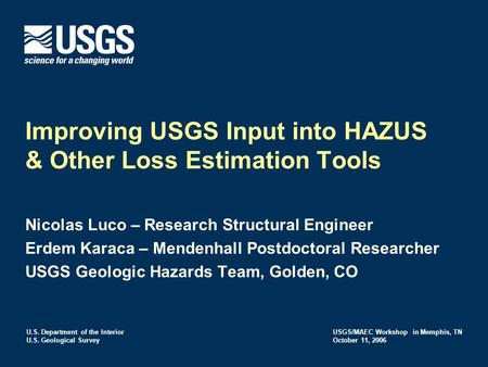 U.S. Department of the Interior U.S. Geological Survey Improving USGS Input into HAZUS & Other Loss Estimation Tools Nicolas Luco – Research Structural.