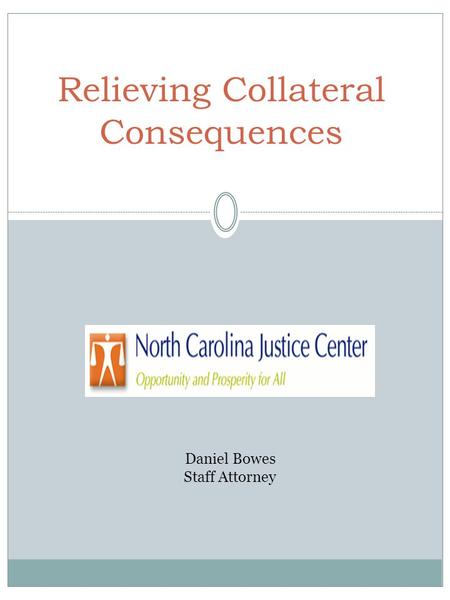 Relieving Collateral Consequences Daniel Bowes Staff Attorney.