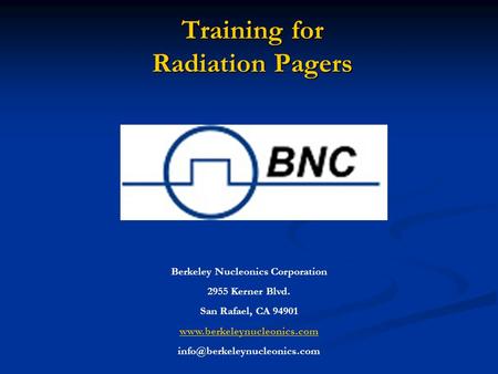 Training for Radiation Pagers Training for Radiation Pagers Berkeley Nucleonics Corporation 2955 Kerner Blvd. San Rafael, CA 94901 www.berkeleynucleonics.com.