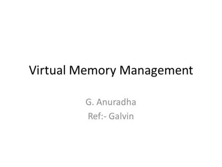 Virtual Memory Management G. Anuradha Ref:- Galvin.