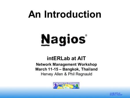 Bangkok, Thailand An Introduction intERLab at AIT Network Management Workshop March 11-15 – Bangkok, Thailand Hervey Allen & Phil Regnauld.
