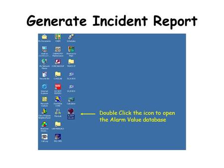 Generate Incident Report Double Click the icon to open the Alarm Value database.