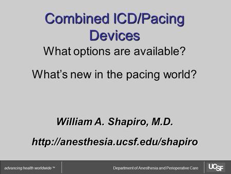 Department of Anesthesia and Perioperative Care advancing health worldwide TM Combined ICD/Pacing Devices What options are available? What’s new in the.