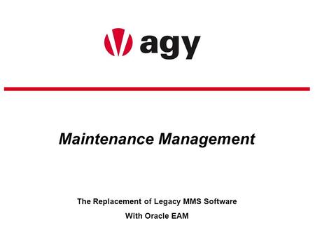 Maintenance Management The Replacement of Legacy MMS Software With Oracle EAM.