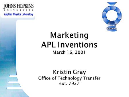 Marketing APL Inventions March 16, 2001 Kristin Gray Office of Technology Transfer ext. 7927.