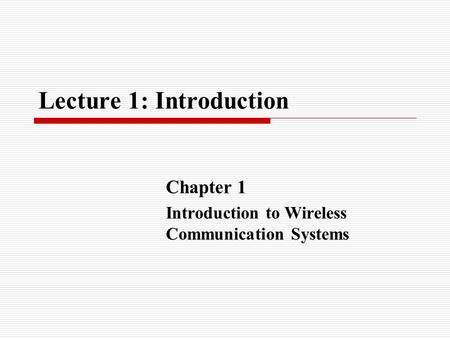 Lecture 1: Introduction Chapter 1 Introduction to Wireless Communication Systems.