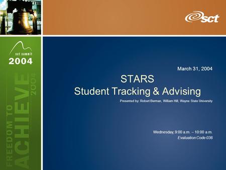 Evaluation Code 036 Wednesday, 9:00 a.m. – 10:00 a.m. March 31, 2004 STARS Student Tracking & Advising Presented by: Robert Berman, William Hill, Wayne.
