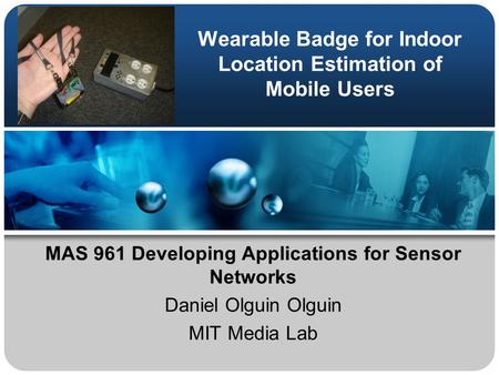 Wearable Badge for Indoor Location Estimation of Mobile Users MAS 961 Developing Applications for Sensor Networks Daniel Olguin Olguin MIT Media Lab.