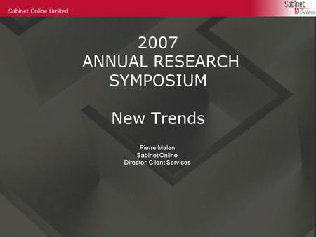 Sabinet Online Limited 2007 ANNUAL RESEARCH SYMPOSIUM New Trends Pierre Malan Sabinet Online Director: Client Services.