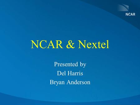 NCAR & Nextel Presented by Del Harris Bryan Anderson.