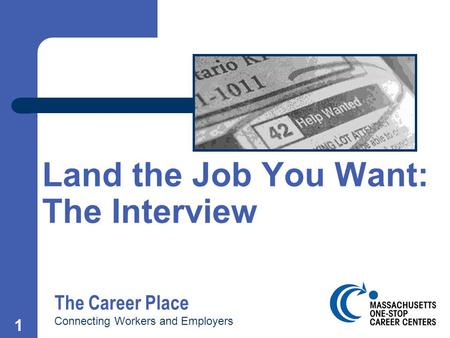 1 Land the Job You Want: The Interview The Career Place Connecting Workers and Employers.