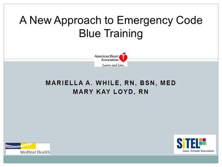 MARIELLA A. WHILE, RN, BSN, MED MARY KAY LOYD, RN A New Approach to Emergency Code Blue Training.
