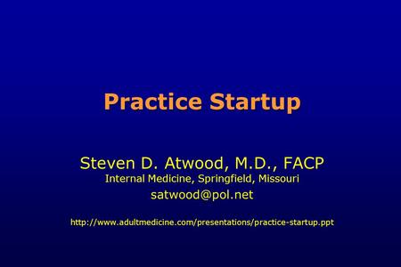 Practice Startup Steven D. Atwood, M.D., FACP Internal Medicine, Springfield, Missouri