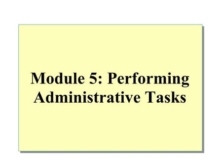 Module 5: Performing Administrative Tasks. Overview Configuration Tasks Routine SQL Server Administrative Tasks Automating Routine Maintenance Tasks Creating.
