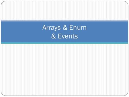 Arrays & Enum & Events. Arrays Arrays are data structures consisting of related data items of the same type. Arrays are fixed-length entities—they remain.