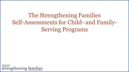 The Strengthening Families Self-Assessments for Child- and Family- Serving Programs.