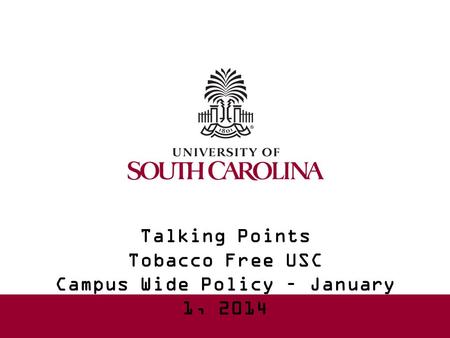 Talking Points Tobacco Free USC Campus Wide Policy – January 1, 2014.