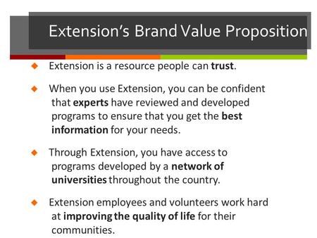 Extension’s Brand Value Proposition  Extension is a resource people can trust.  When you use Extension, you can be confident that experts have reviewed.