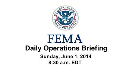 Daily Operations Briefing Sunday, June 1, 2014 8:30 a.m. EDT.