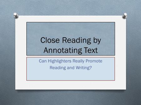 Close Reading by Annotating Text Can Highlighters Really Promote Reading and Writing?