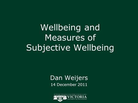 Wellbeing and Measures of Subjective Wellbeing Dan Weijers 14 December 2011.