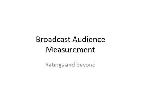 Broadcast Audience Measurement Ratings and beyond.