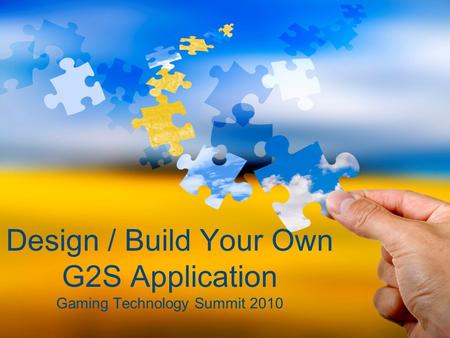 Design / Build Your Own G2S Application Gaming Technology Summit 2010.