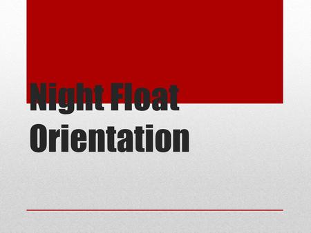 Night Float Orientation. Duty Hours DUTY HOURS are 8:00 pm - 10:00am daily (Monday - Sunday) Finish work by 9:30 AM.