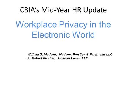 William G. Madsen, Madsen, Prestley & Parenteau LLC A. Robert Fischer, Jackson Lewis LLC www.jacksonlewis.com CBIA’s Mid-Year HR Update Workplace Privacy.