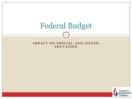 IMPACT ON SPECIAL AND GIFTED EDUCATION Federal Budget 1.