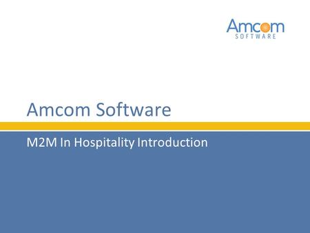 M2M In Hospitality Introduction Amcom Software. Metrics: –275 employees –3,000 customers –$56.7 million in profitable revenue Locations: Minneapolis (HQ),