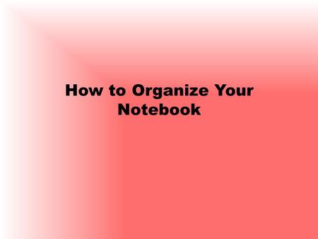 How to Organize Your Notebook. Cover Inside Cover and Table of Contents Unit 1: Table of Contents 1.Syllabus 2.Personality Crest 3.Manifest Destiny Notes.